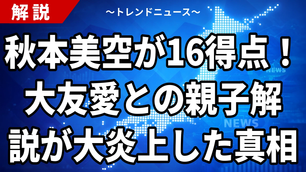 秋本美空が16得点!大友愛との親子解説が大炎上した真相