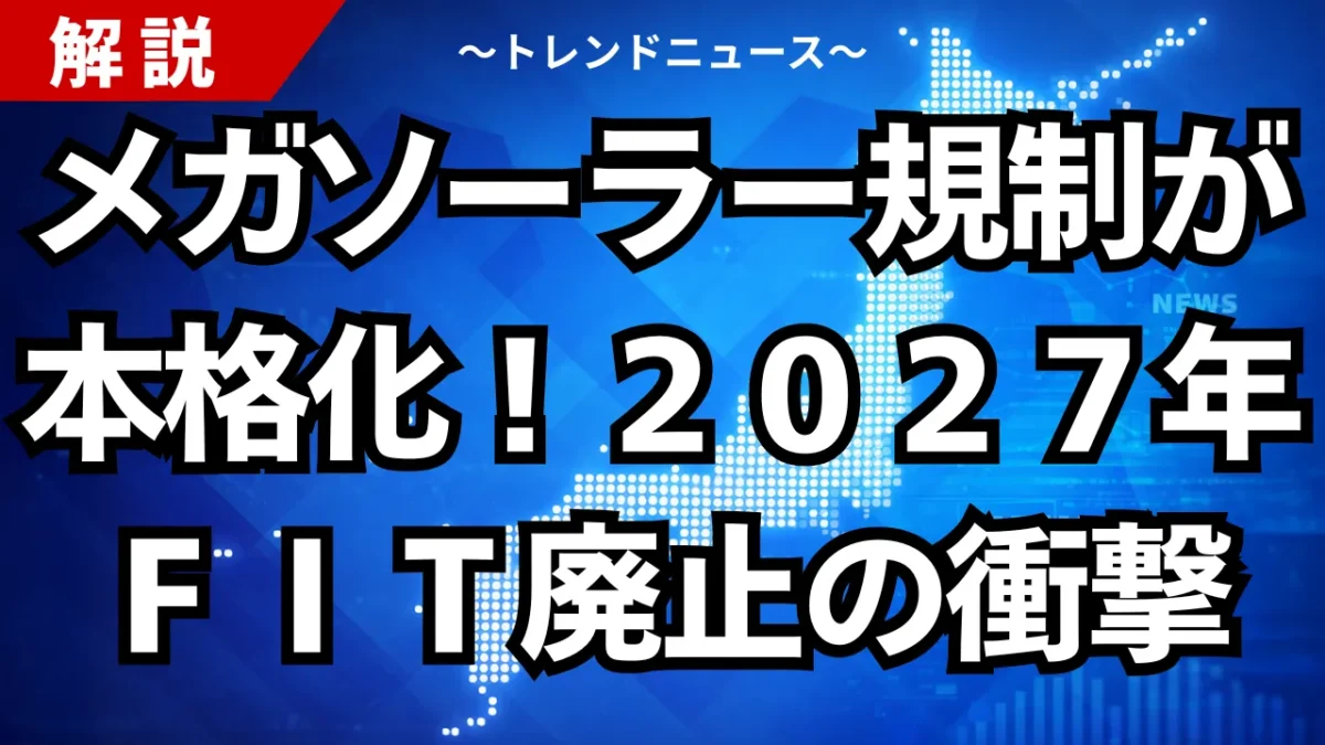 メガソーラー規制が本格化！２０２７年ＦＩＴ廃止の衝撃