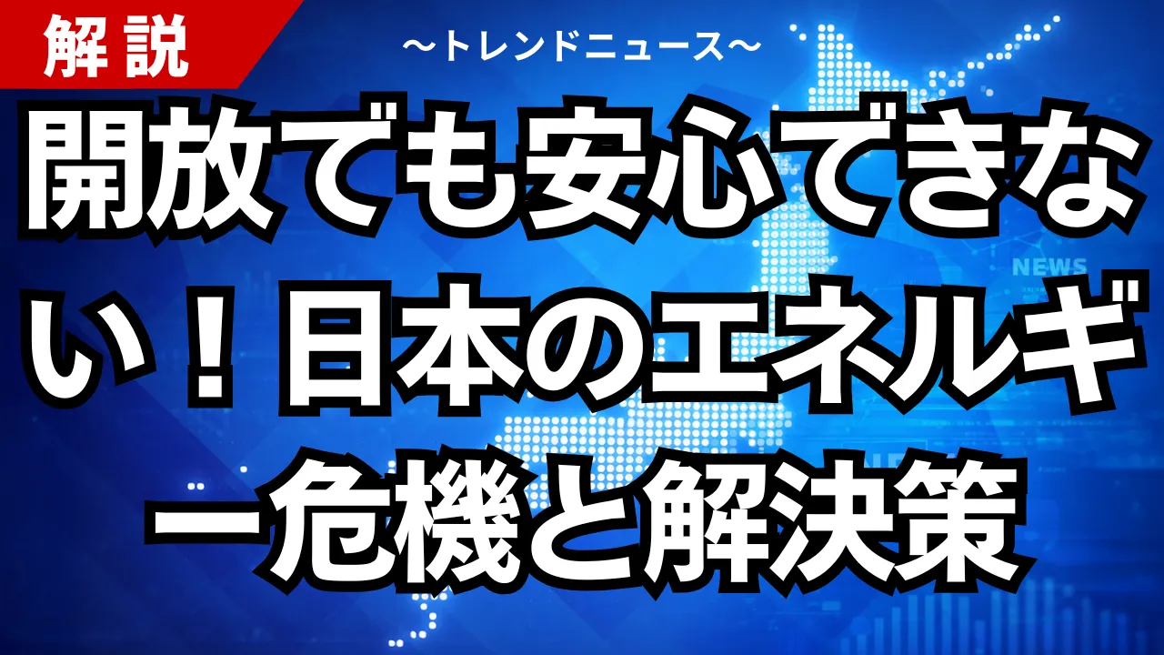 開放でも安心できない！日本のエネルギー危機と解決策