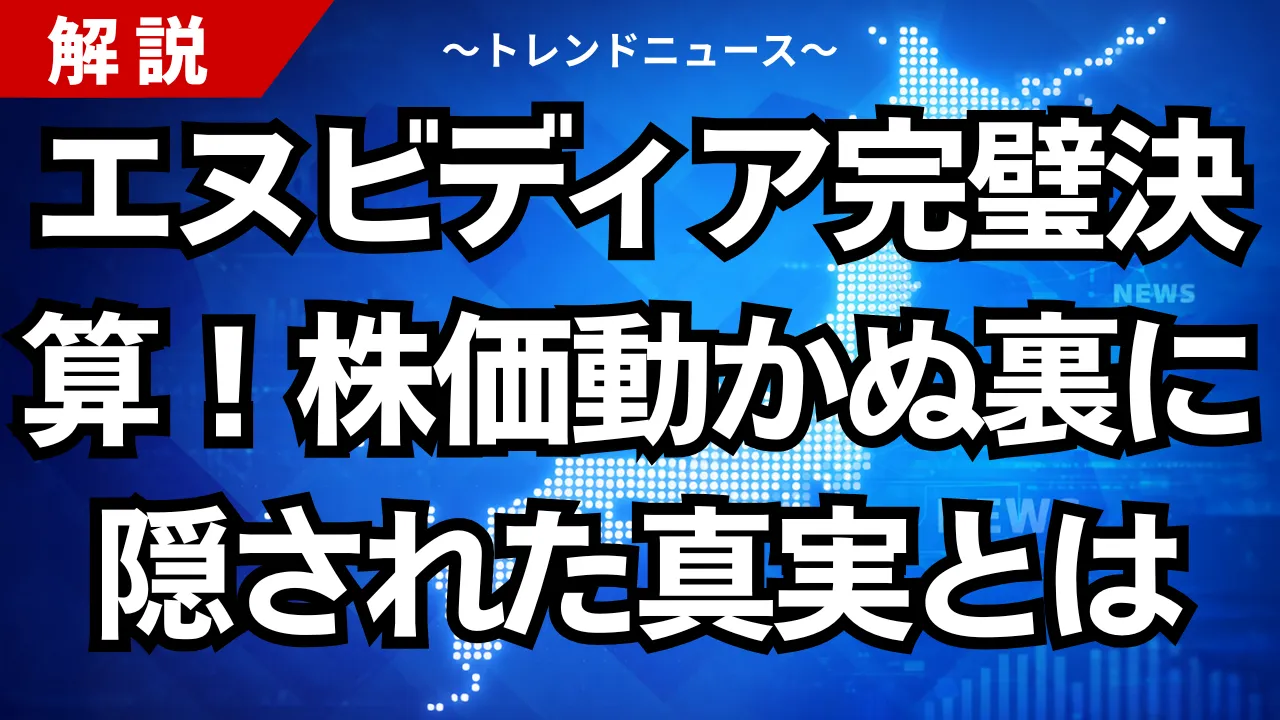 エヌビディア完璧決算！株価動かぬ裏に隠された真実とは