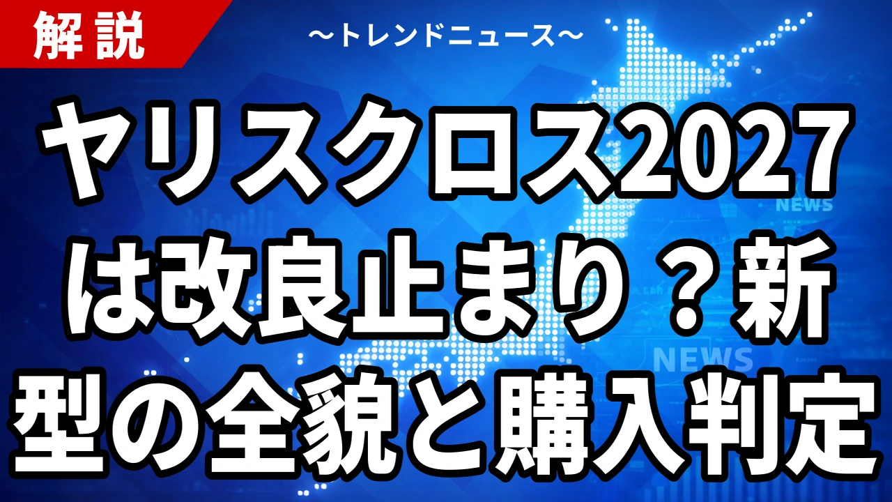 ヤリスクロス2027は改良止まり?新型の全貌と購入判定