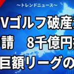 LIVゴルフ破産法申請 8千億円投じた巨額リーグの結末