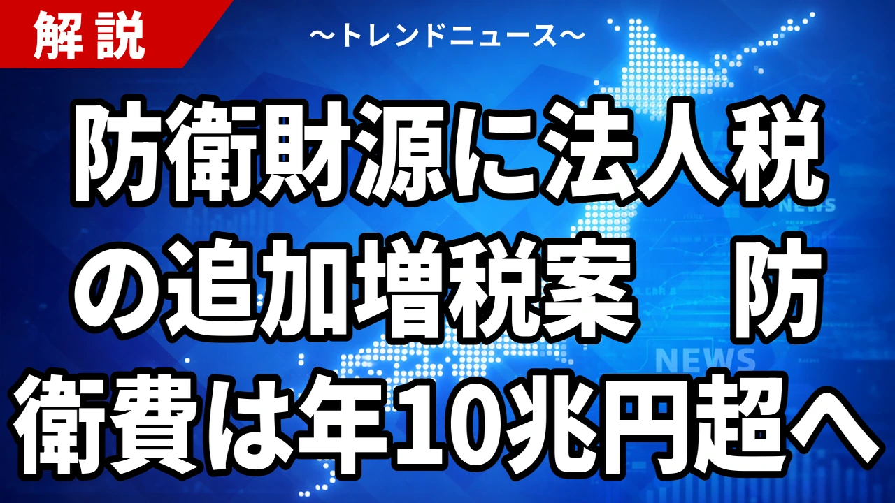 【10/17】防衛財源に法人税の追加増税案|防衛費は年10兆円超へ、今の4%との違い